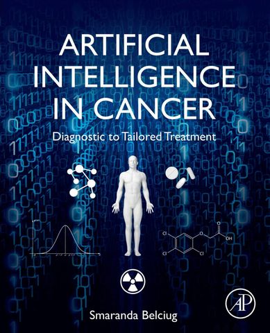 Artificial Intelligence in Cancer: Diagnostic to Tailored Treatment 1st Edition