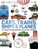 Cars, Trains, Ships, and Planes: A Visual Encyclopedia of Every Vehicle