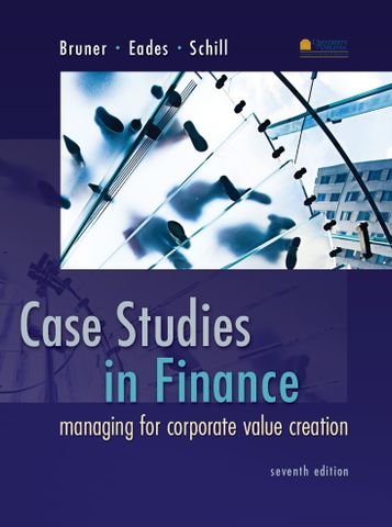 Case Studies in Finance: Managing for Corporate Value Creation, 7th Edition