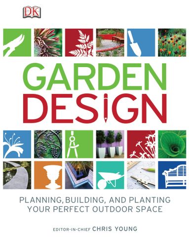 Garden Design: Planning, Building and Planting Your Perfect Outdoor Space