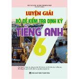 Tiếng Anh Lớp 6 - Luyện Giải Bộ Đề Kiểm Tra Định Kì