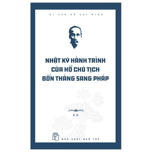 Di Sản Hồ Chí Minh. Nhật Ký Hành Trình Của Hồ Chủ Tịch ─ Bốn Tháng Sang Pháp