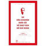 Di Sản Hồ Chí Minh. 52 Câu Chuyện Dưới Cờ Về Chủ Tịch Hồ Chí Minh