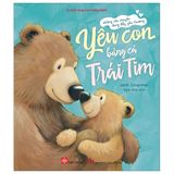 Những Câu Chuyện Đong Đầy Yêu Thương - Yêu Con Bằng Cả Trái Tim