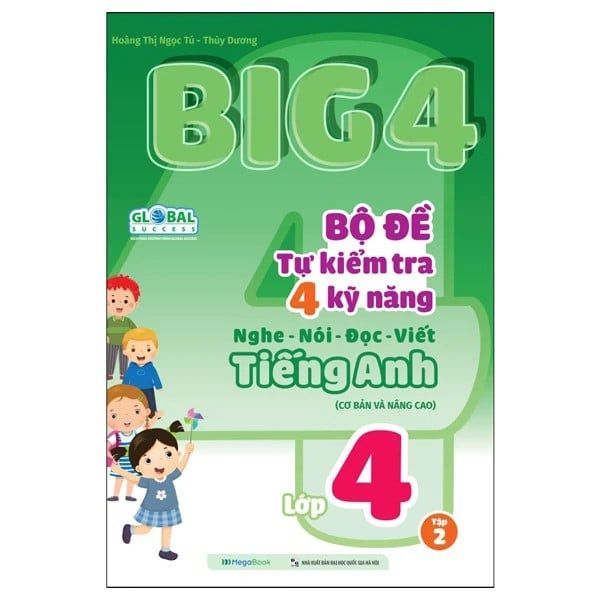 Big 4 Bộ Đề Tự Kiểm Tra 4 Kỹ Năng Nghe - Nói - Đọc - Viết (Cơ Bản Và Nâng Cao) Tiếng Anh Lớp 4 Tập 2 (Global)