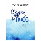 Chớ Quên Mình Là Nước (Tạp Văn Khảo Luận Về Nước Và Môi Trường)