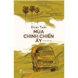 Mùa Chinh Chiến Ấy - Hồi Ức Chiến Binh