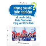 Những Câu Đố Trắc Nghiệm Về Truyền Thống Đoàn Thanh Niên Cộng Sản Hồ Chí Minh