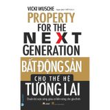 Bất Động Sản Cho Thế Hệ Tương Lai - Chuẩn Bị Cuộc Sống Giàu Có Bền Vững Cho Gia Đình