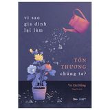 Vì Sao Gia Đình Lại Làm Tổn Thương Chúng Ta ?