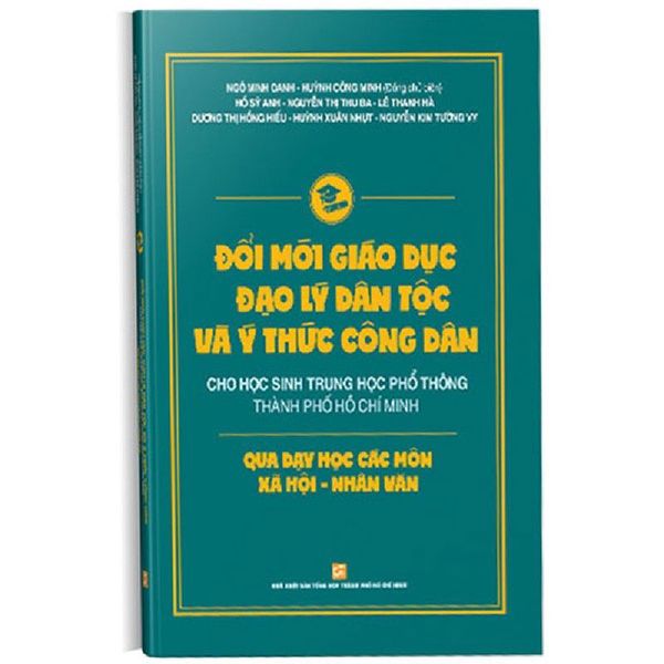 Đổi Mới Giáo Dục Đạo Lý Dân Tộc Và Ý Thức Công Dân Cho Học Sinh THPT TP.HCM Qua Dạy Học Các Môn Xã Hội - Nhân Văn