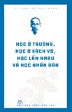 Di Sản Hồ Chí Minh - Học Ở Trường, Học Ở Sách Vở, Học Lẫn Nhau Và Học Nhân Dân