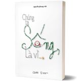 Chúng Ta Sống, Là Vì…?