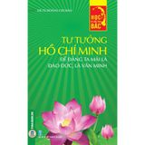 Học Và Làm Theo Lời Bác: Tư Tưởng Hồ Chí Minh Để Đảng Ta Mãi Là Đạo Đức, Là Văn Minh