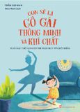 Con Sẽ Là Cô Gái Thông Minh Và Khí Chất - Nuôi Dạy Thế Nào Giúp Trẻ Phát Huy Tố Chất Riêng