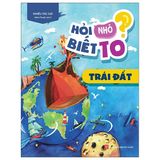 Hỏi Nhỏ Biết To - Trái Đất (Tái Bản)