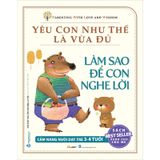 Làm Sao Để Con Nghe Lời - Yêu Con Như Thế Là Vừa Đủ