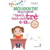 Bách Khoa Thư Giáo Dục Và Phát Triển Tâm Lí Tính Cách Trẻ (Dành Cho Trẻ 6 - 12 Tuổi)