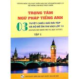 Trọng Tâm Ngữ Pháp Tiếng Anh - 03 Tuyệt Chiêu Giải Bài Tập Và Bộ Đề Ôn Thi Vào Lớp 10 - Tập 1