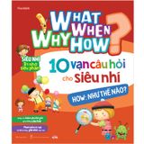 What Why When How? - 10 Vạn Câu Hỏi Cho Siêu Nhí - How: Như Thế Nào?