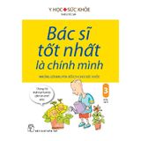 Bác Sĩ Tốt Nhất Là Chính Mình 03: Những Lời Khuyên Bổ Ích Cho Sức Khỏe