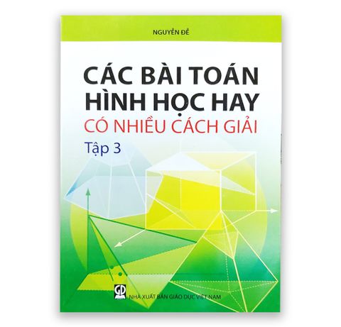 Các Bài Toán Hình Học Hay Có Nhiều Cách Giải - Tập 3