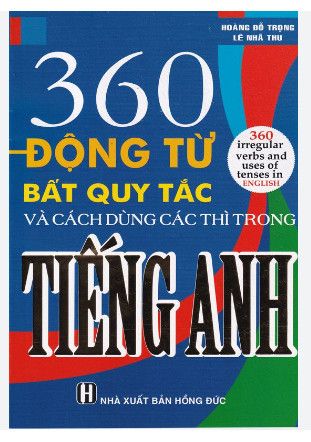 360 Động Từ Bất Quy Tắc Và Các Thì Dùng Trong Tiếng Anh
