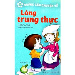 Những Câu Chuyện Về Lòng Trung Thực (Tái Bản 2017)