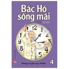 Bác Hồ Sống Mãi: Những Mẩu Chuyện Hay Về Bác - Tập 4