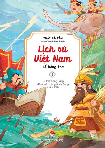 Lịch sử Việt Nam kể bằng thơ - Tập 1 - Từ thời Hồng Bàng đến chiến thắng Bạch Đằng (năm 938) (2022)