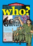 Who? Chuyện kể về danh nhân thế giới - Che Guevara