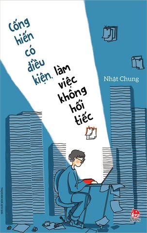 Cống hiến có điều kiện, làm việc không hối tiếc