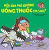 Bé khoẻ mỗi ngày - Nếu ốm mà không uống thuốc thì sao?