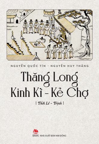 Thăng Long Kinh Kì - Kẻ Chợ - Thời Lê - Trịnh