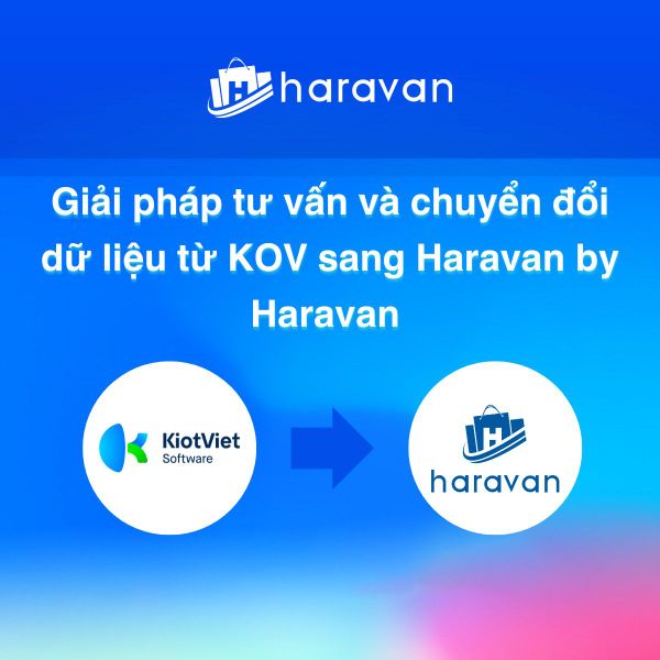 Giải pháp tư vấn và chuyển đổi dữ liệu từ KOV sang Haravan - Haravan