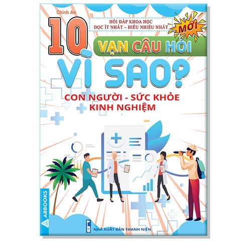 10 Vạn Câu Hỏi Vì Sao? - Con Người Sức Khỏe Kinh Nghiệm