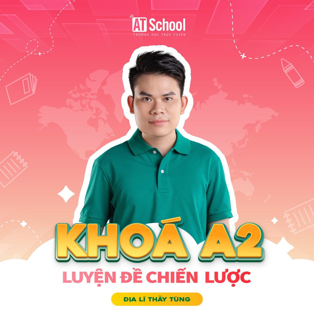 KHOÁ A2: LUYỆN ĐỀ CHIẾN LƯỢC 2025 - MÔN ĐỊA LÍ