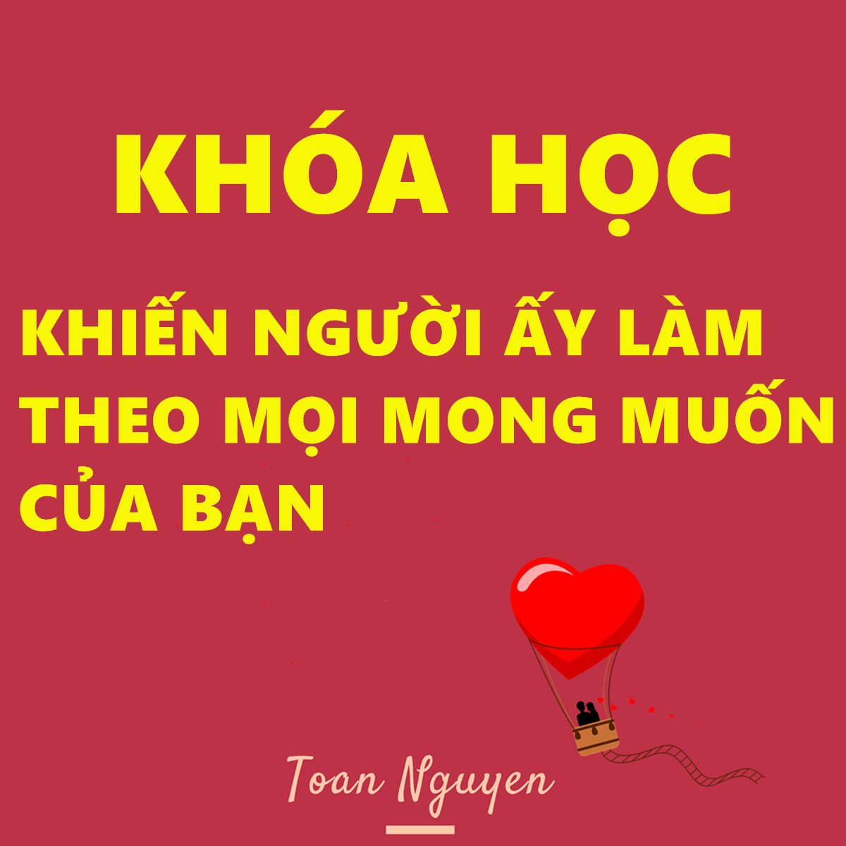 Khoá học Khiến người ấy làm theo mọi mong muốn của bạn
