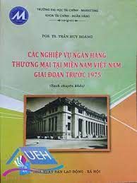 Các nghiệp vụ ngân hàng thương mại tại miền Nam VN giai đoạn trước 1975 ( sách chuyên khảo )