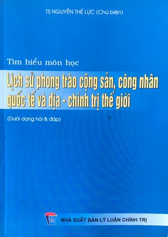 Tìm hiểu môn học lịch sử phong trào cộng sản, công nhân quốc tế và địa - chính trị thế giới (Dưới dạng hỏi & đáp)