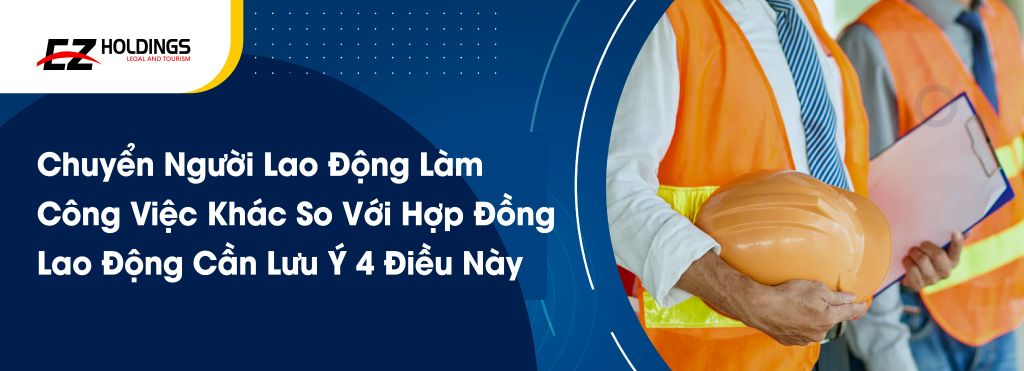 Chuyển Người Lao Động Làm Công Việc Khác So Với Hợp Đồng Lao Động Cần Lưu Ý 4 Điều Này