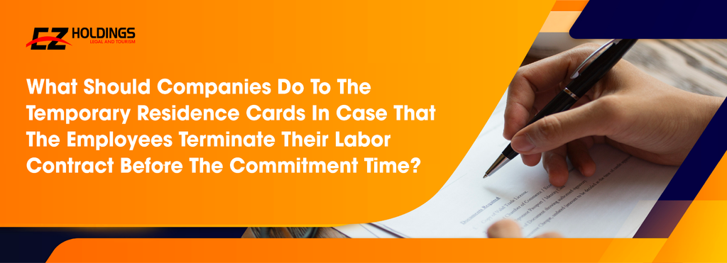 What Should Companies Do To The Temporary Residence Cards In Case That The Employees Terminate Their Labor Contract Before The Commitment Time?