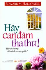 Hãy Can Đảm Tha Thứ! - Hãy Yêu Thương Và Tha Thứ Cho Mọi Người...!