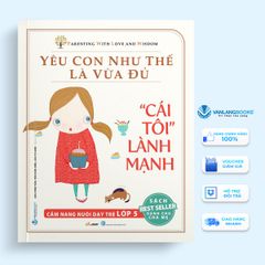 Yêu con như thế là vừa đủ - Cái tôi lành mạnh Lớp 5-Vanlangbooks