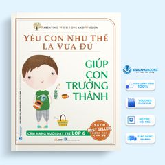 Yêu Con Như Thế Là Vừa Đủ - Giúp Con Trưởng Thành Lớp 6 - Vanlangbooks