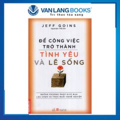 Để công việc trở thành tình yêu và lẽ sống