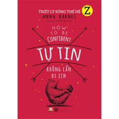 Triết lý sống thế hệ Z - Tự Tin Không Cần Đi Xin - Vanlangbooks