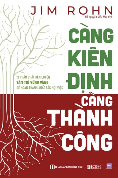 Càng Kiên Định Càng Thành Công: 12 Phẩm Chất Rèn Luyện Tâm Trí Vững Vàng Để Hoàn Thành Xuất Sắc Mọi Việc - Jim Rohn