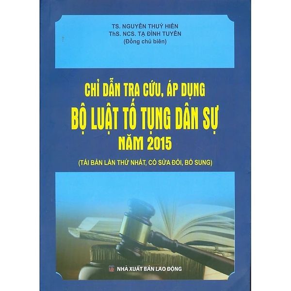 Chỉ Dẫn Tra Cứu, Áp Dụng Bộ Luật Tố Tụng Dân Sự Năm 2015 ( Tái Bản Lần Thứ Nhất, Có Sửa Đổi, Bổ Sung) - TS. Nguyễn Thúy Hiền - ThS. Tạ Đình Tuyên