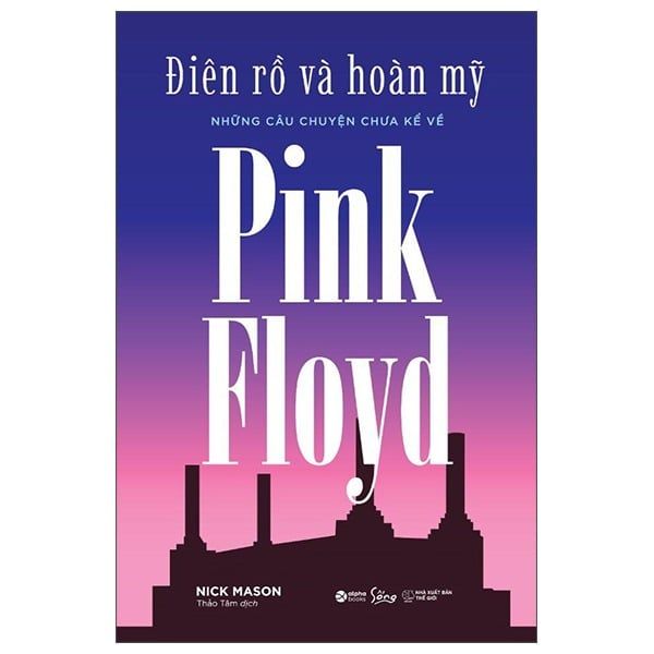 Điên Rồ Và Hoàn Mỹ - Những Câu Chuyện Chưa Kể Về Pink Floyd - Nick Mason